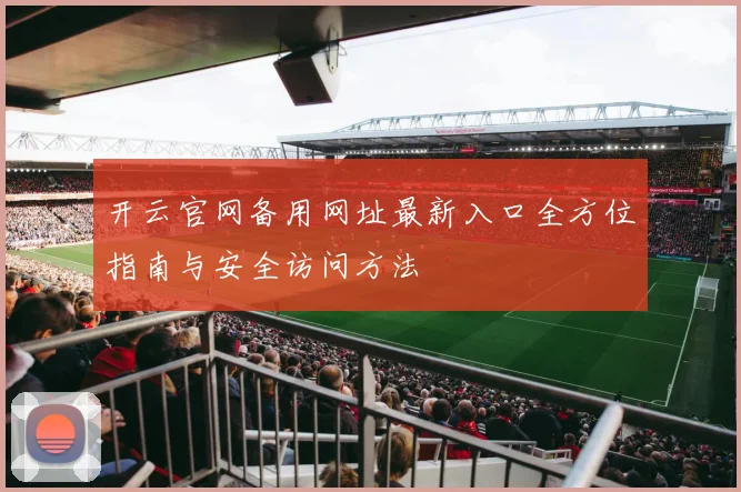开云官网备用网址最新入口全方位指南与安全访问方法