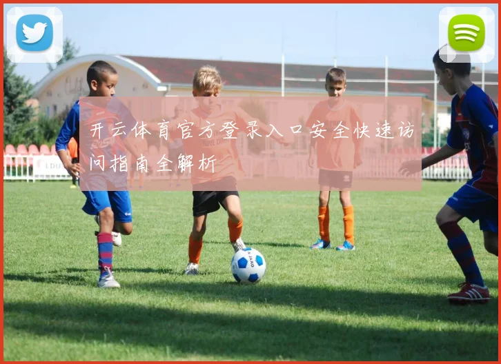 开云体育官方登录入口安全快速访问指南全解析