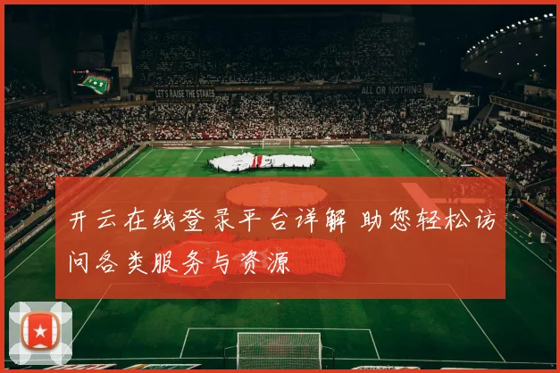 开云在线登录平台详解 助您轻松访问各类服务与资源