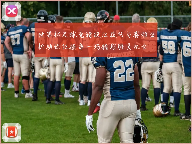 世界杯足球竞猜投注技巧与赛程分析助你把握每一场精彩胜负机会